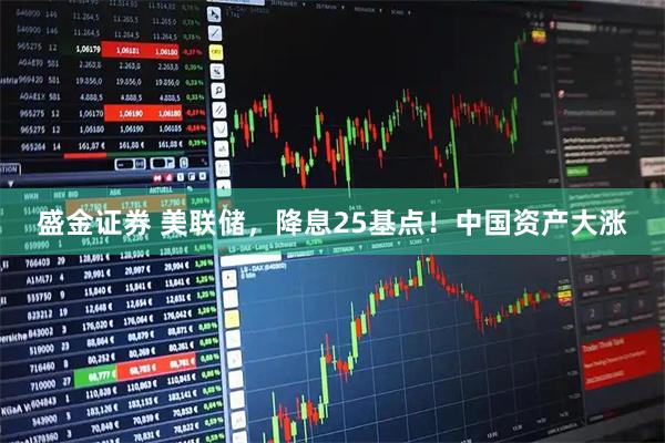 盛金证券 美联储，降息25基点！中国资产大涨