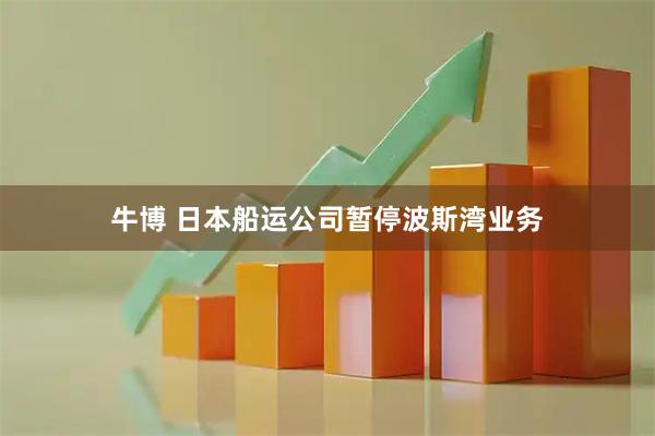 牛博 日本船运公司暂停波斯湾业务